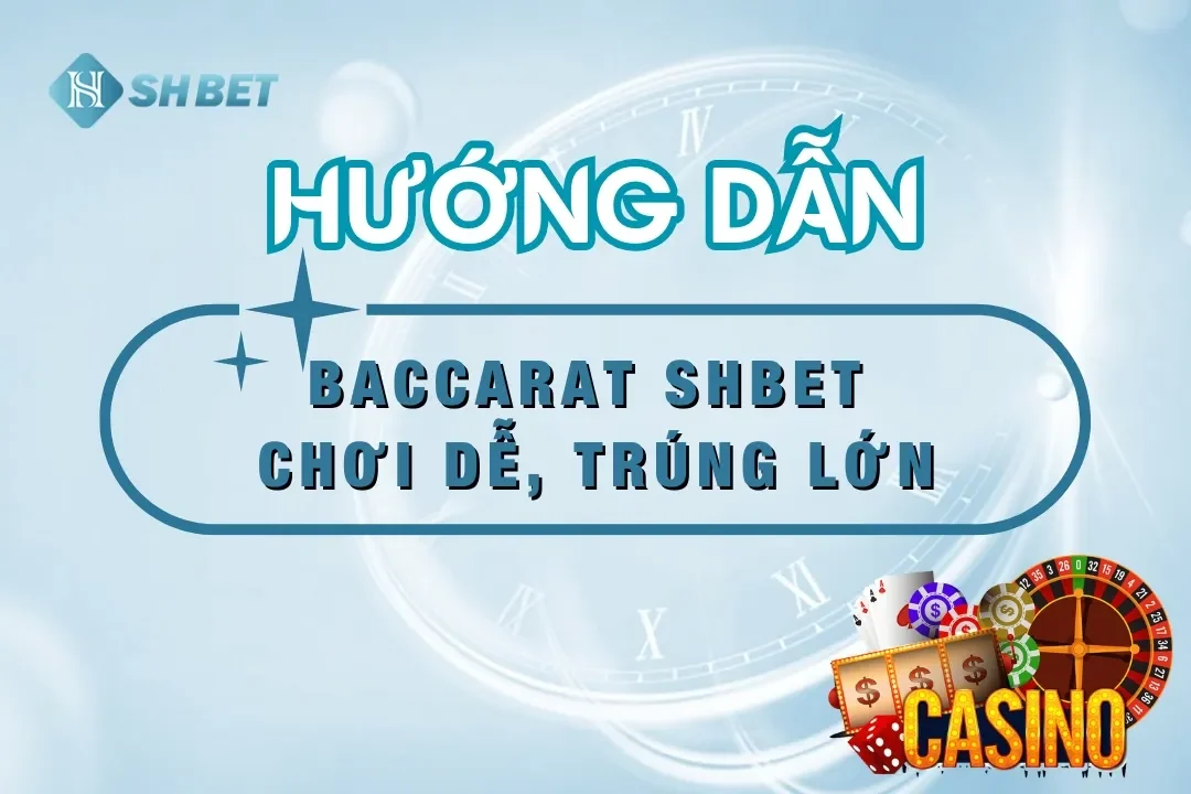 Cược Baccarat SHBET – Chơi Dễ, Trúng Lớn, Rút Nhanh!